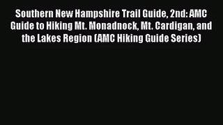 [PDF Download] Southern New Hampshire Trail Guide 2nd: AMC Guide to Hiking Mt. Monadnock Mt.