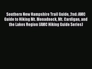 [PDF Download] Southern New Hampshire Trail Guide 2nd: AMC Guide to Hiking Mt. Monadnock Mt.