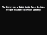 Download The Secret Lives of Baked Goods: Sweet Stories & Recipes for America's Favorite Desserts
