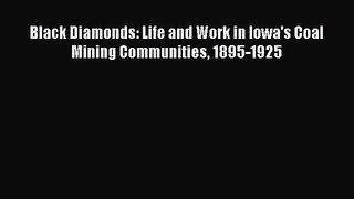 Read Black Diamonds: Life and Work in Iowa's Coal Mining Communities 1895-1925 Ebook Free