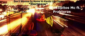DJ Polique feat. FYI-Don't Wanna Go Home Vs Axtipitos Mc ft. Praktoras-Kante Ligo Xamo (Remix) By *Electrazon*
