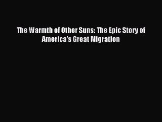 [PDF Download] The Warmth of Other Suns: The Epic Story of America's Great Migration [Read]