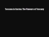 Read Toscana in Cucina: The Flavours of Tuscany PDF Free
