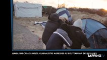 Jungle de Calais : Deux journalistes agressés au couteau par des réfugiés (vidéo)