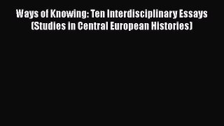 Read Ways of Knowing: Ten Interdisciplinary Essays (Studies in Central European Histories)