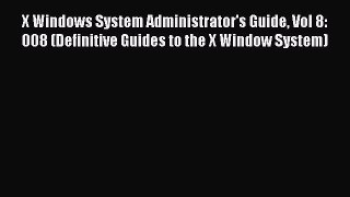[PDF Download] X Windows System Administrator's Guide Vol 8: 008 (Definitive Guides to the