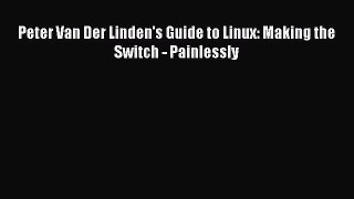 [PDF Download] Peter Van Der Linden's Guide to Linux: Making the Switch - Painlessly [Download]
