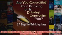 Download PDF  Are You Controlling Your Drinking or Is Drinking Controlling You 37 Days to Drinking FULL FREE