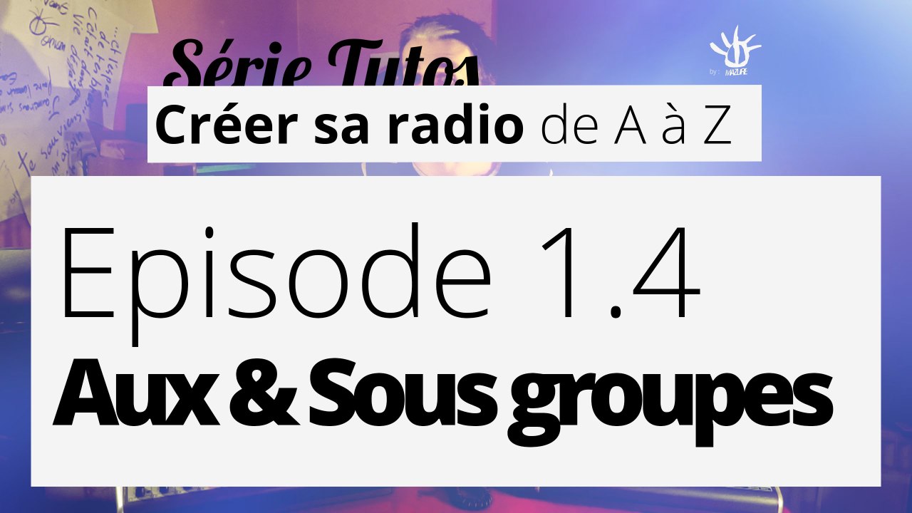 Créer sa radio - 1.4 - Aux & Sous groupes