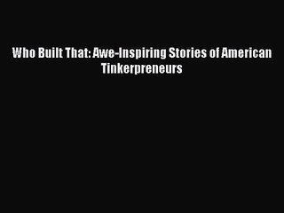 Awe-Inspiring Stories of American Tinkerpreneurs Who Built That