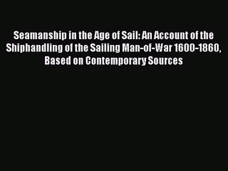 [PDF Download] Seamanship in the Age of Sail: An Account of the Shiphandling of the Sailing