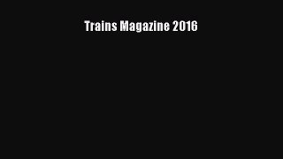 [PDF Download] Trains Magazine 2016 [Download] Online
