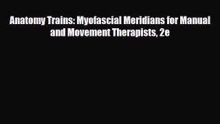 PDF Download Anatomy Trains: Myofascial Meridians for Manual and Movement Therapists 2e PDF