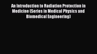 [PDF Download] An Introduction to Radiation Protection in Medicine (Series in Medical Physics