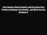 [PDF Download] Toxic Beauty: How Cosmetics and Personal-Care Products Endanger Your Health...