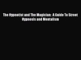 [PDF Download] The Hypnotist and The Magician:  A Guide To Street Hypnosis and Mentalism [Download]
