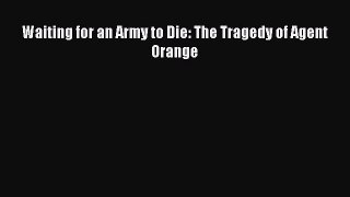 [PDF Download] Waiting for an Army to Die: The Tragedy of Agent Orange [Download] Online