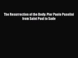 [PDF Download] The Resurrection of the Body: Pier Paolo Pasolini from Saint Paul to Sade [Download]