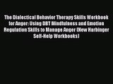 Read The Dialectical Behavior Therapy Skills Workbook for Anger: Using DBT Mindfulness and