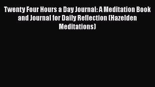 [PDF Download] Twenty Four Hours a Day Journal: A Meditation Book and Journal for Daily Reflection