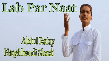 Abdul Rafay Naqshbandi Shazli - Lab Par Naat
