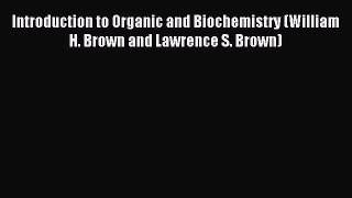 [PDF Download] Introduction to Organic and Biochemistry (William H. Brown and Lawrence S. Brown)