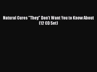 [PDF Download] Natural Cures They Don't Want You to Know About (12 CD Set) [Read] Online