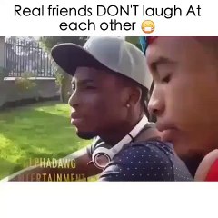 Real friends don't laugh at each other