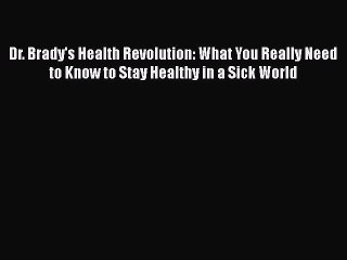 [PDF Download] Dr. Brady's Health Revolution: What You Really Need to Know to Stay Healthy