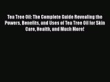 [PDF Download] Tea Tree Oil: The Complete Guide Revealing the Powers Benefits and Uses of Tea