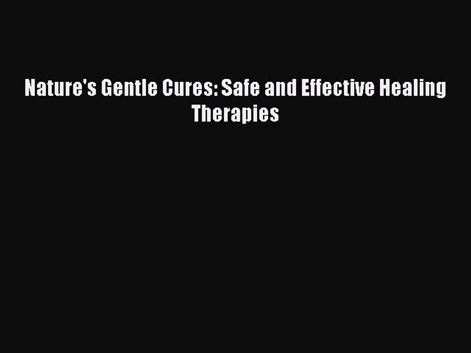 [PDF Download] Nature's Gentle Cures: Safe and Effective Healing Therapies [Read] Online