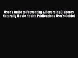 [PDF Download] User's Guide to Preventing & Reversing Diabetes Naturally (Basic Health Publications
