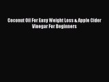 [PDF Download] Coconut Oil For Easy Weight Loss & Apple Cider Vinegar For Beginners [Read]