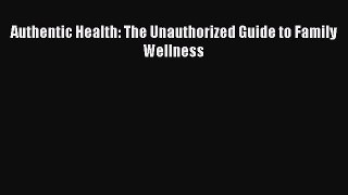 [PDF Download] Authentic Health: The Unauthorized Guide to Family Wellness [Download] Online