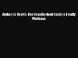 [PDF Download] Authentic Health: The Unauthorized Guide to Family Wellness [Download] Online