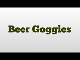 Beer Goggles meaning and pronunciation