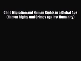 [PDF Download] Child Migration and Human Rights in a Global Age (Human Rights and Crimes against