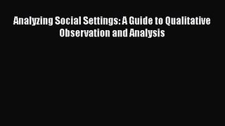 [PDF Download] Analyzing Social Settings: A Guide to Qualitative Observation and Analysis [Read]