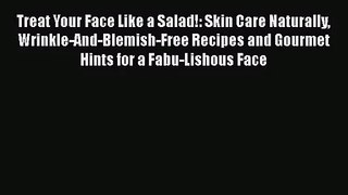 [PDF Download] Treat Your Face Like a Salad!: Skin Care Naturally Wrinkle-And-Blemish-Free