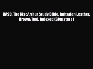 [PDF Download] NASB The MacArthur Study Bible Imitation Leather Brown/Red Indexed (Signature)