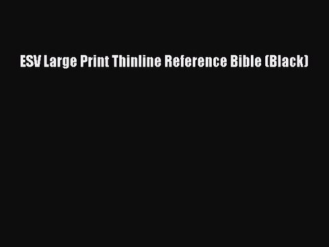 [PDF Download] ESV Large Print Thinline Reference Bible (Black) [Download] Online