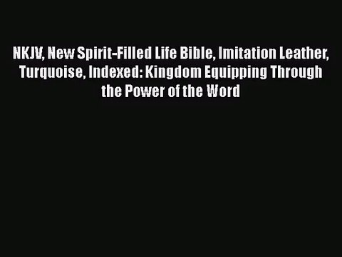 [PDF Download] NKJV New Spirit-Filled Life Bible Imitation Leather Turquoise Indexed: Kingdom