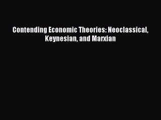[PDF Download] Contending Economic Theories: Neoclassical Keynesian and Marxian [PDF] Online