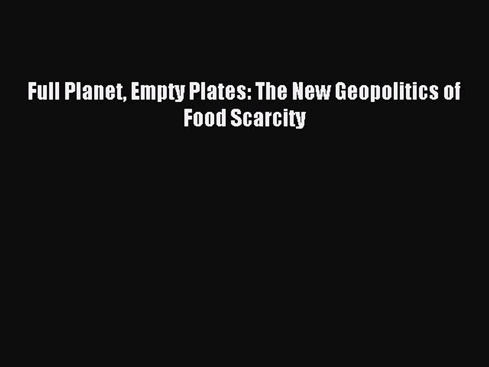 [PDF Download] Full Planet Empty Plates: The New Geopolitics of Food Scarcity [Download] Full