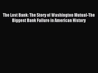 [PDF Download] The Lost Bank: The Story of Washington Mutual-The Biggest Bank Failure in American