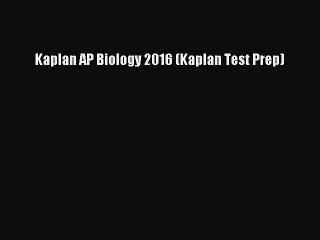 [PDF Download] Kaplan AP Biology 2016 (Kaplan Test Prep) [Read] Full Ebook