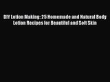 [PDF Download] DIY Lotion Making: 25 Homemade and Natural Body Lotion Recipes for Beautiful