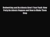 [PDF Download] Bedwetting and Accidents Aren't Your Fault: How Potty Accidents Happen and How