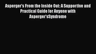 [PDF Download] Asperger's From the Inside Out: A Supportive and Practical Guide for Anyone
