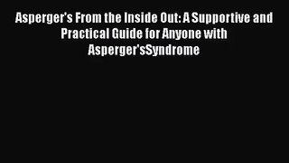 [PDF Download] Asperger's From the Inside Out: A Supportive and Practical Guide for Anyone